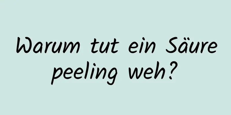 Warum tut ein Säurepeeling weh?
