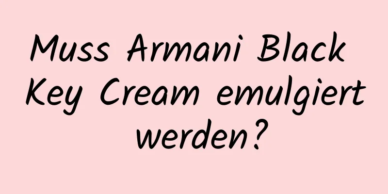 Muss Armani Black Key Cream emulgiert werden?