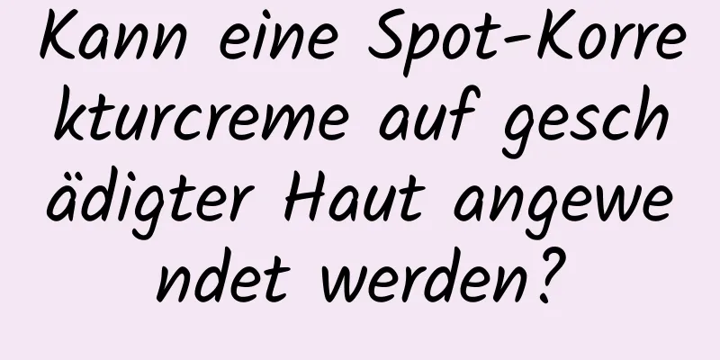 Kann eine Spot-Korrekturcreme auf geschädigter Haut angewendet werden?