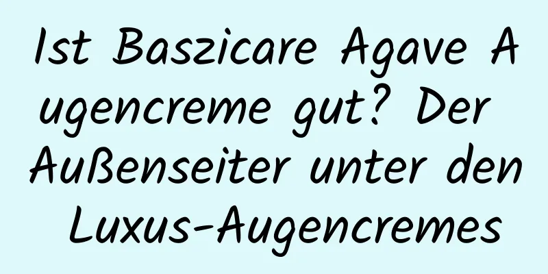 Ist Baszicare Agave Augencreme gut? Der Außenseiter unter den Luxus-Augencremes