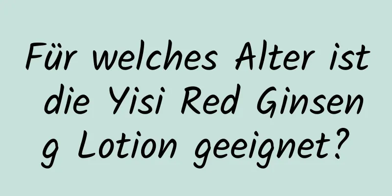 Für welches Alter ist die Yisi Red Ginseng Lotion geeignet?