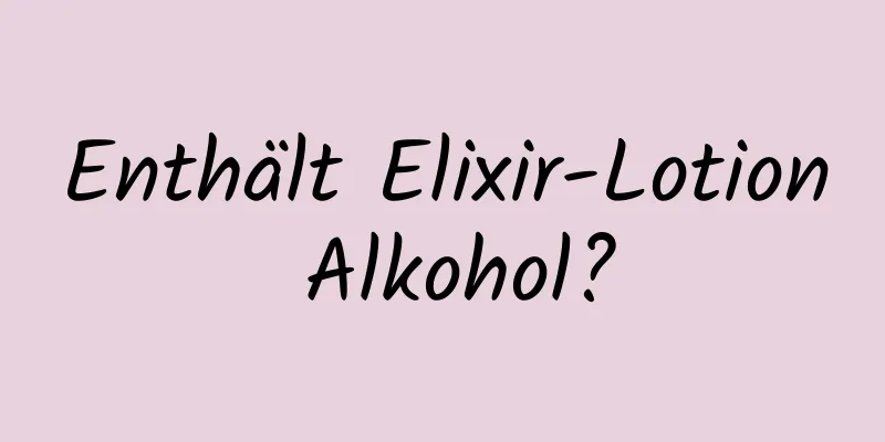 Enthält Elixir-Lotion Alkohol?