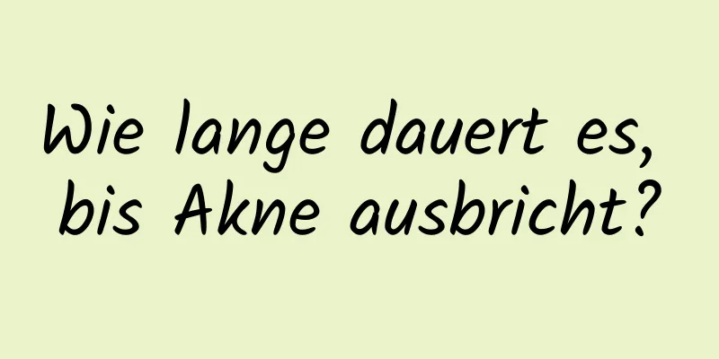 Wie lange dauert es, bis Akne ausbricht?