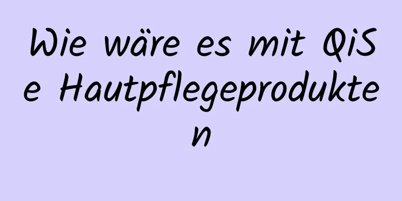 Wie wäre es mit QiSe Hautpflegeprodukten