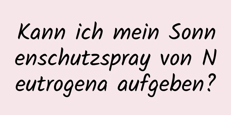 Kann ich mein Sonnenschutzspray von Neutrogena aufgeben?