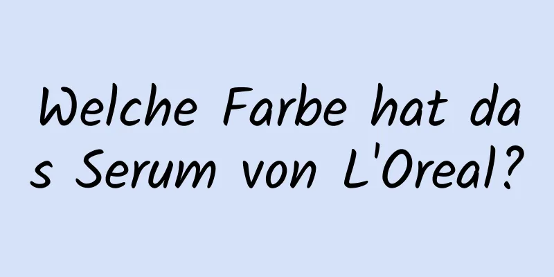 Welche Farbe hat das Serum von L'Oreal?