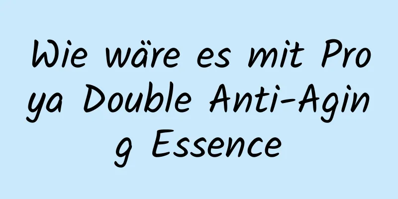 Wie wäre es mit Proya Double Anti-Aging Essence