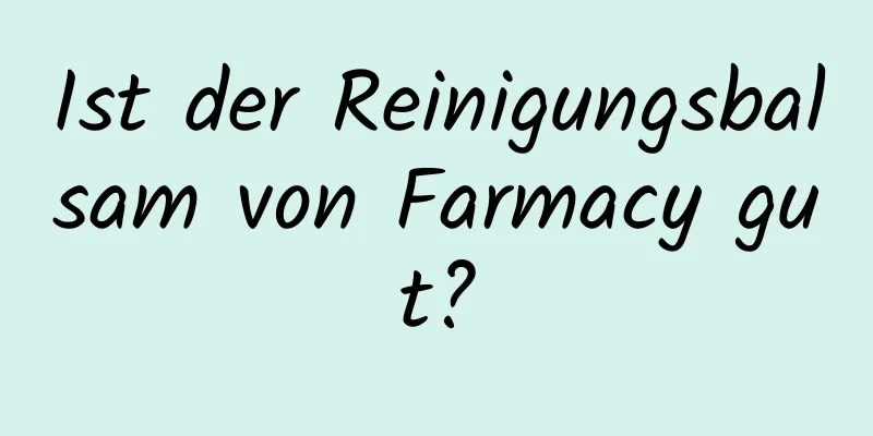 Ist der Reinigungsbalsam von Farmacy gut?