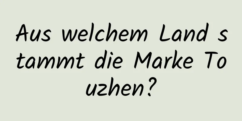 Aus welchem ​​Land stammt die Marke Touzhen?