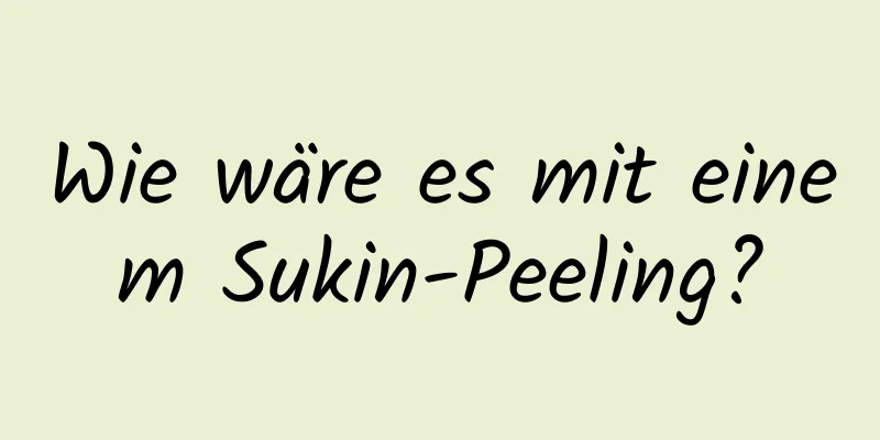 Wie wäre es mit einem Sukin-Peeling?