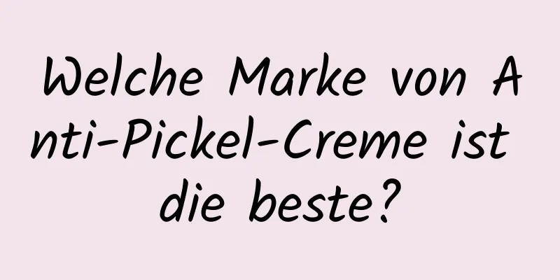 Welche Marke von Anti-Pickel-Creme ist die beste?