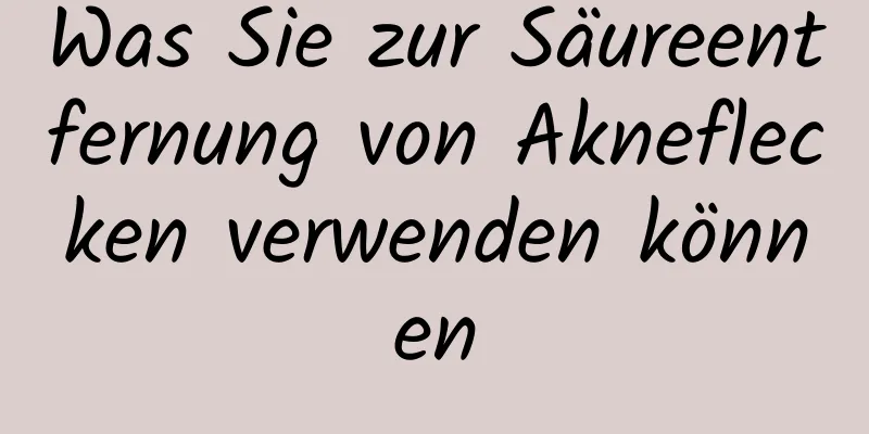 Was Sie zur Säureentfernung von Akneflecken verwenden können