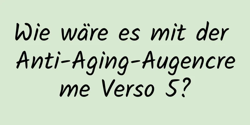 Wie wäre es mit der Anti-Aging-Augencreme Verso 5?