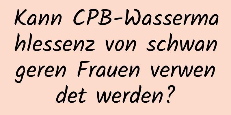 Kann CPB-Wassermahlessenz von schwangeren Frauen verwendet werden?
