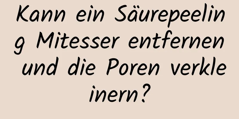 Kann ein Säurepeeling Mitesser entfernen und die Poren verkleinern?