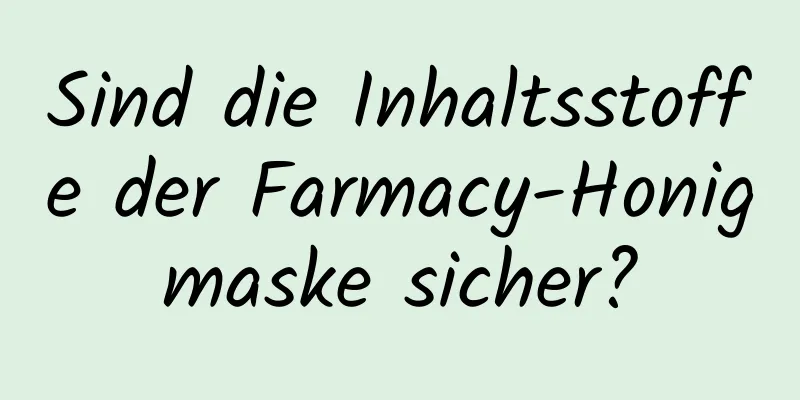 Sind die Inhaltsstoffe der Farmacy-Honigmaske sicher?