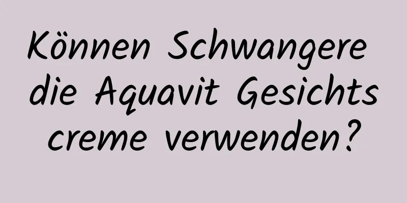 Können Schwangere die Aquavit Gesichtscreme verwenden?