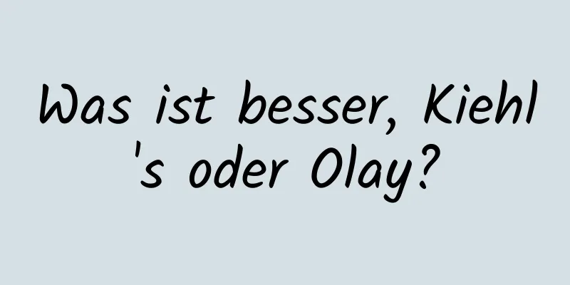 Was ist besser, Kiehl's oder Olay?