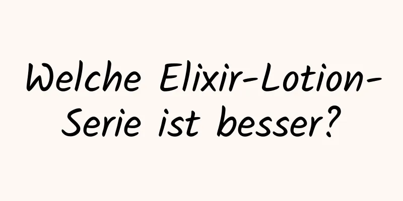 Welche Elixir-Lotion-Serie ist besser?