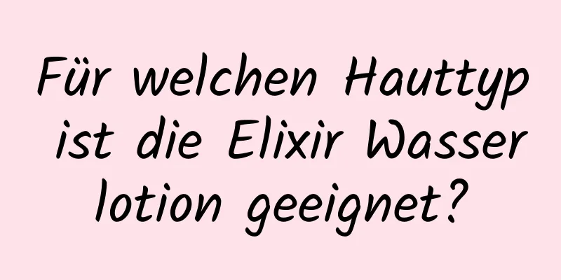 Für welchen Hauttyp ist die Elixir Wasserlotion geeignet?