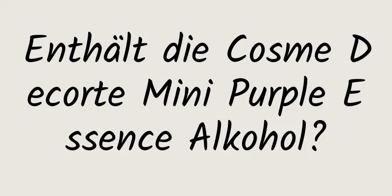 Enthält die Cosme Decorte Mini Purple Essence Alkohol?