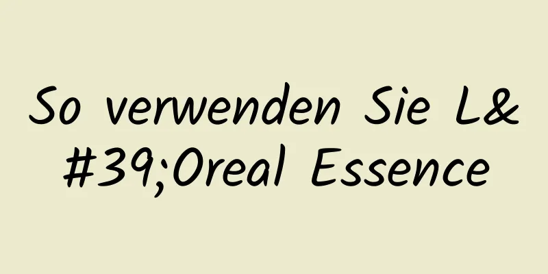 So verwenden Sie L'Oreal Essence