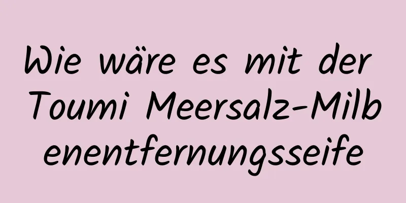 Wie wäre es mit der Toumi Meersalz-Milbenentfernungsseife