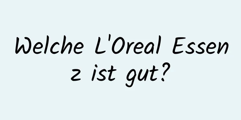 Welche L'Oreal Essenz ist gut?