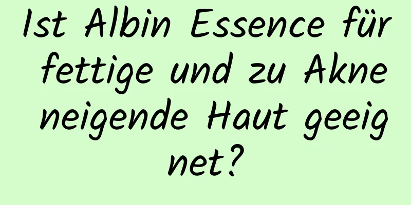 Ist Albin Essence für fettige und zu Akne neigende Haut geeignet?