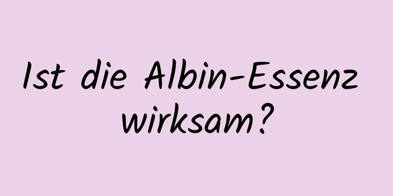 Ist die Albin-Essenz wirksam?