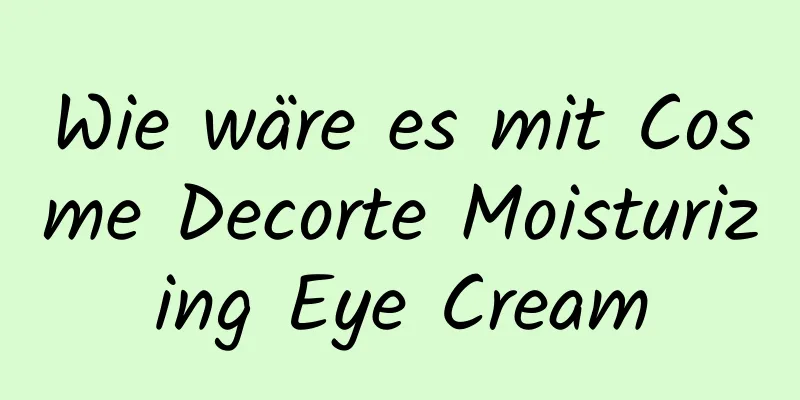 Wie wäre es mit Cosme Decorte Moisturizing Eye Cream