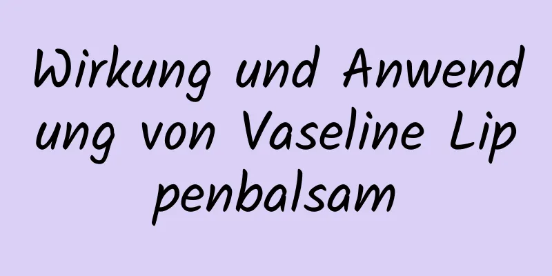 Wirkung und Anwendung von Vaseline Lippenbalsam
