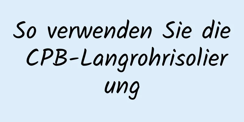 So verwenden Sie die CPB-Langrohrisolierung