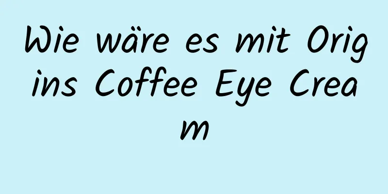 Wie wäre es mit Origins Coffee Eye Cream