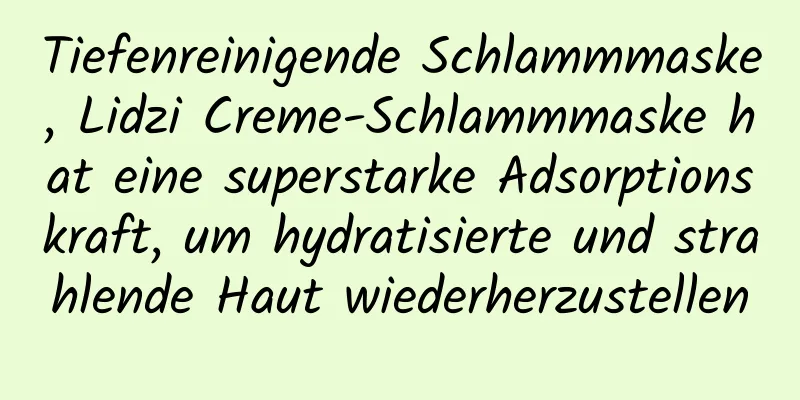 Tiefenreinigende Schlammmaske, Lidzi Creme-Schlammmaske hat eine superstarke Adsorptionskraft, um hydratisierte und strahlende Haut wiederherzustellen