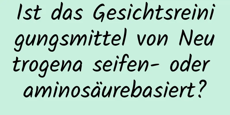 Ist das Gesichtsreinigungsmittel von Neutrogena seifen- oder aminosäurebasiert?