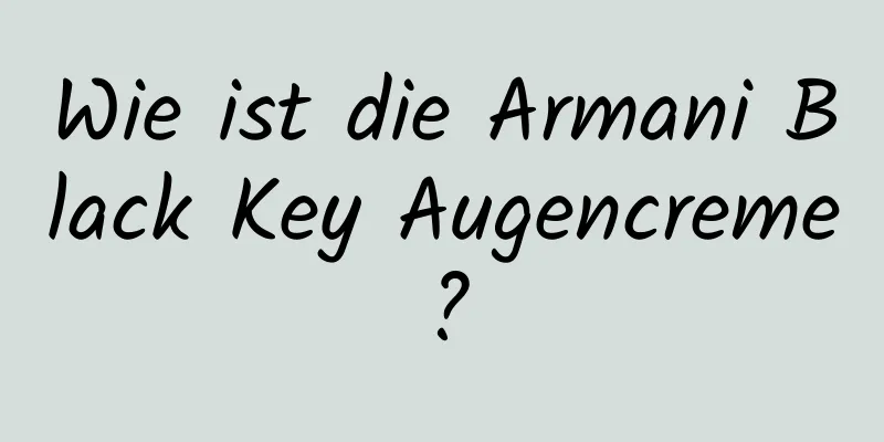 Wie ist die Armani Black Key Augencreme?