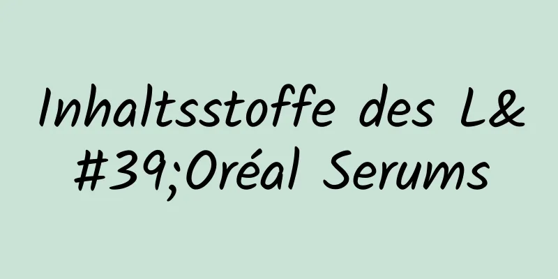 Inhaltsstoffe des L'Oréal Serums