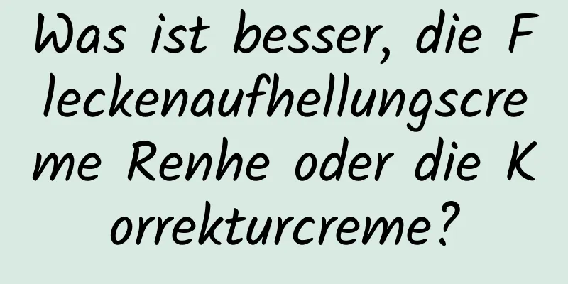 Was ist besser, die Fleckenaufhellungscreme Renhe oder die Korrekturcreme?