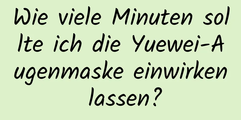 Wie viele Minuten sollte ich die Yuewei-Augenmaske einwirken lassen?