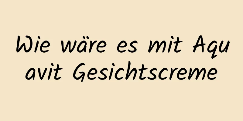 Wie wäre es mit Aquavit Gesichtscreme