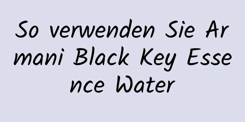 So verwenden Sie Armani Black Key Essence Water