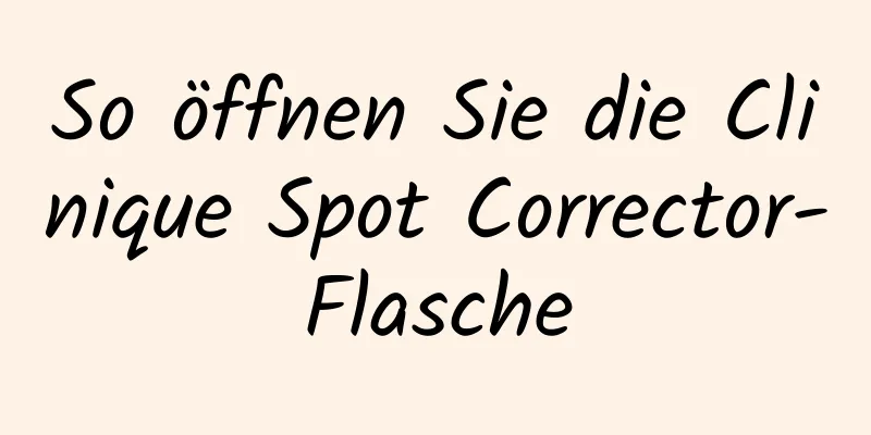 So öffnen Sie die Clinique Spot Corrector-Flasche