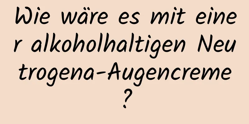 Wie wäre es mit einer alkoholhaltigen Neutrogena-Augencreme?