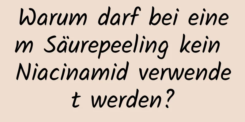 Warum darf bei einem Säurepeeling kein Niacinamid verwendet werden?