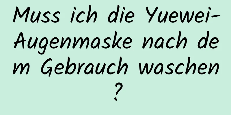 Muss ich die Yuewei-Augenmaske nach dem Gebrauch waschen?
