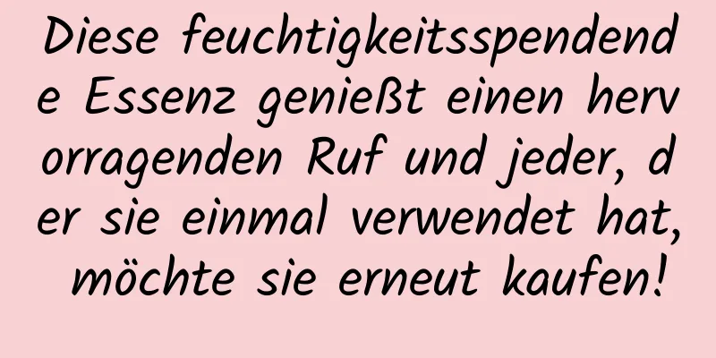 Diese feuchtigkeitsspendende Essenz genießt einen hervorragenden Ruf und jeder, der sie einmal verwendet hat, möchte sie erneut kaufen!