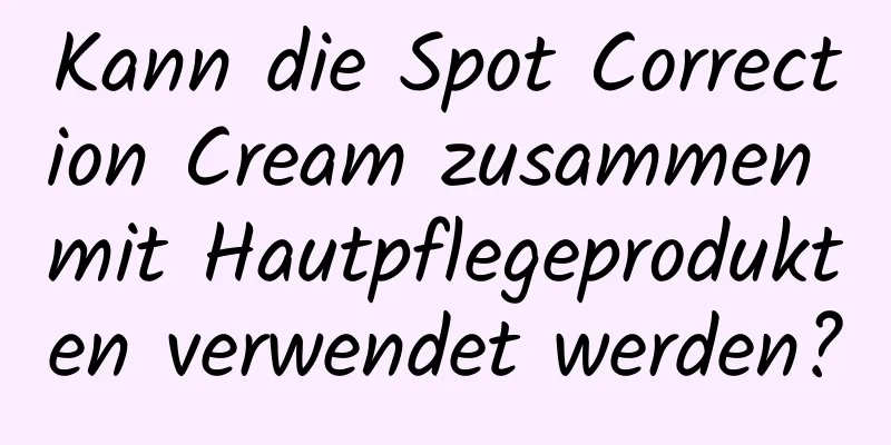 Kann die Spot Correction Cream zusammen mit Hautpflegeprodukten verwendet werden?