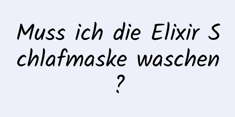 Muss ich die Elixir Schlafmaske waschen?