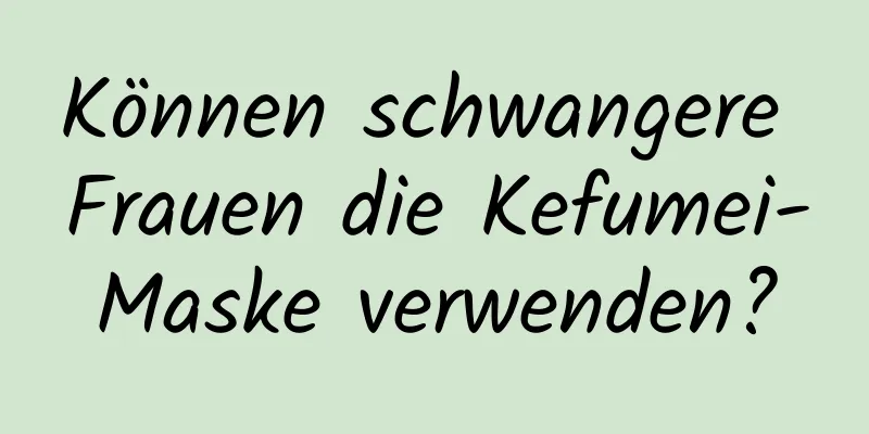 Können schwangere Frauen die Kefumei-Maske verwenden?